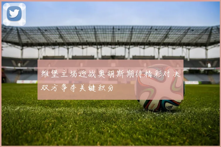 维堡主场迎战奥胡斯期待精彩对决双方争夺关键积分
