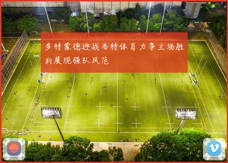 多特蒙德迎战洛特体育力争主场胜利展现强队风范