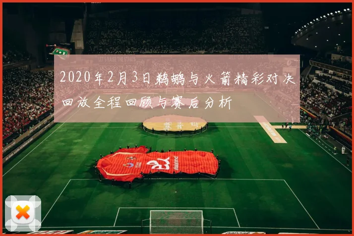 2020年2月3日鹈鹕与火箭精彩对决回放全程回顾与赛后分析
